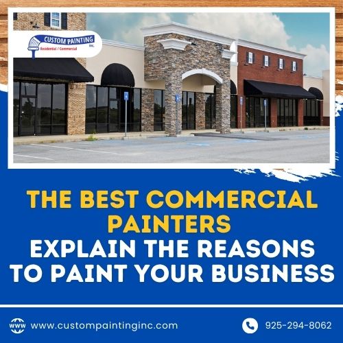 The Best Commercial Painters Explain the Reasons to Paint Your-Business in the Bay area including the cities of Alamo, Orinda, and Danville